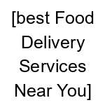 [Best Food Delivery Services Near You]