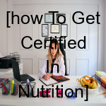 [How to Get Certified in Nutrition]