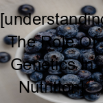 [Understanding the Role of Genetics in Nutrition]