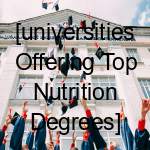 [Universities Offering Top Nutrition Degrees]